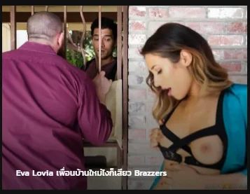 Eva Lovia Brazzers เพื่อนบ้านใหม่ไงก็เสียว ซับไทย av แนว NTR